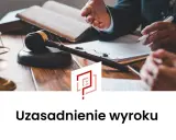 Uzasadnienie wyroku: Ile czasu ma sąd i jak nie stracić apelacji?
