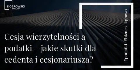 Cesja wierzytelności a podatki – jakie skutki dla cedenta i cesjonariusza? Dowiedz się, co to cesja i jak wpływa na biznes. #podatki #biznes #prawo