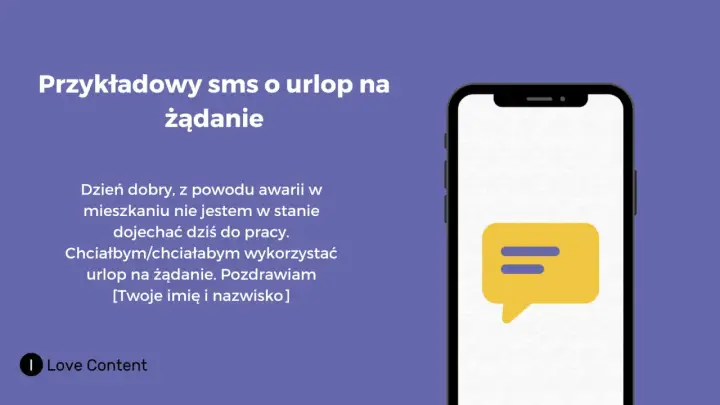 Przykładowy SMS o urlop na żądanie: "Dzień dobry, z powodu awarii w mieszkaniu nie jestem w stanie dojechać dziś do pracy. Chciałbym/chciałabym wykorzystać urlop na żądanie.